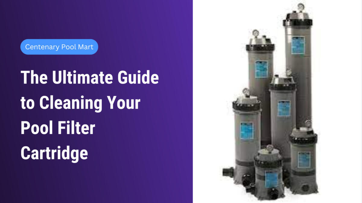 The Ultimate Guide to Cleaning Your Pool Filter Cartridge
